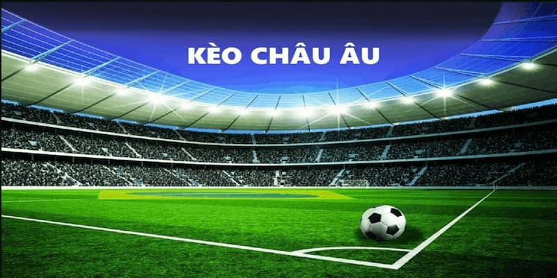 Kèo Châu Âu Kèo Châu Âu Là Gì?