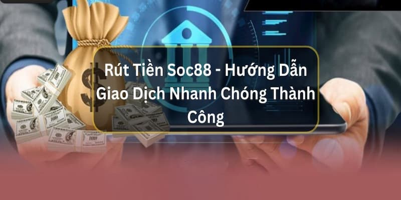 Rút Tiền SOC88 Các Phương Thức Rút Tiền SOC88